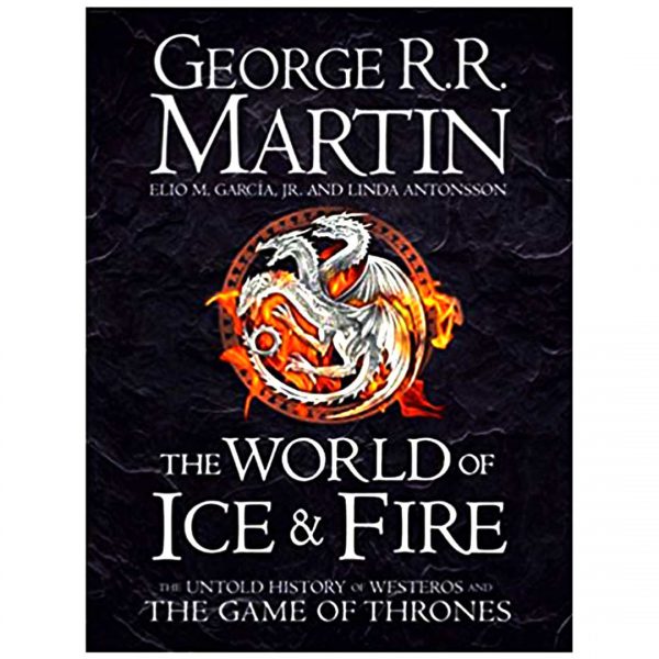 The World of Ice and Fire Book by Elio M. García Jr., George R. R. Martin, and Linda Antonsson
